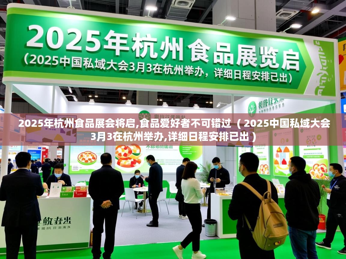  2025年杭州食品展会将启,食品爱好者不可错过  ( 2025中国私域大会3月3在杭州举办,详细日程安排已出 )