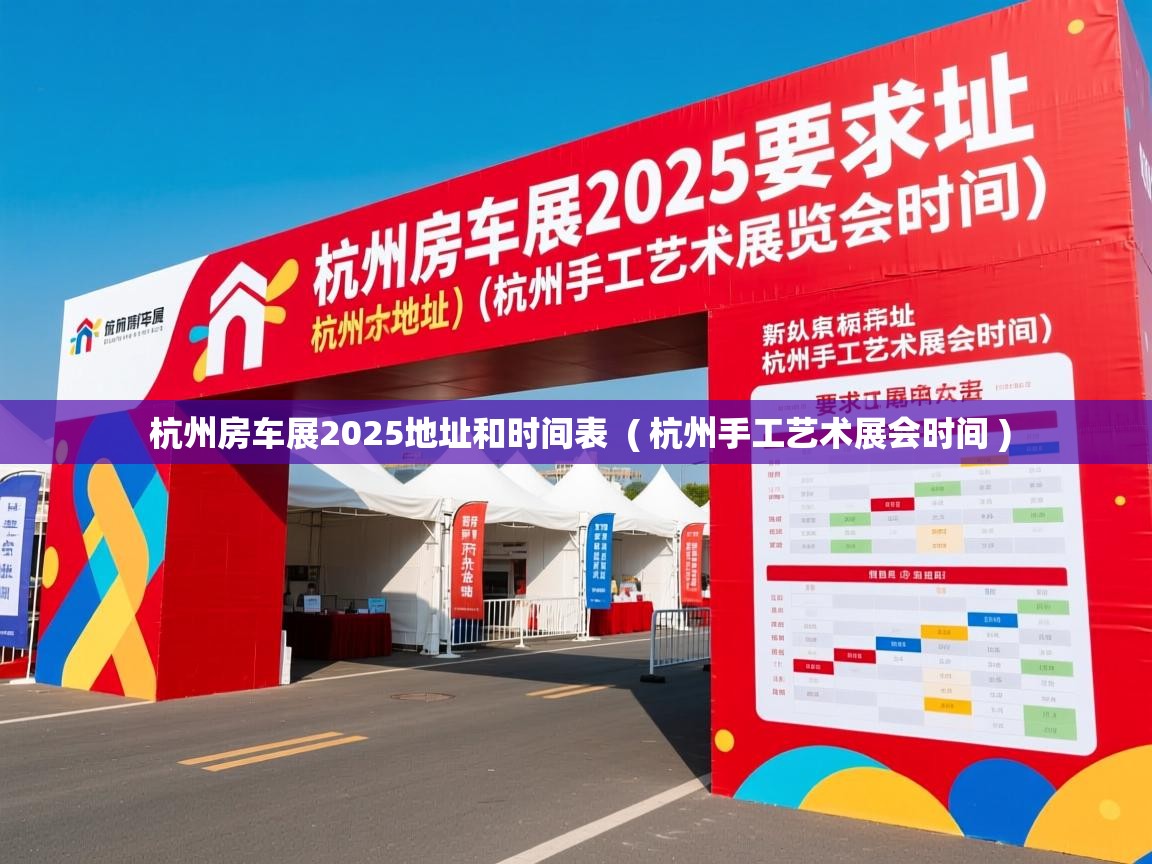  杭州房车展2025地址和时间表  ( 杭州手工艺术展会时间 )