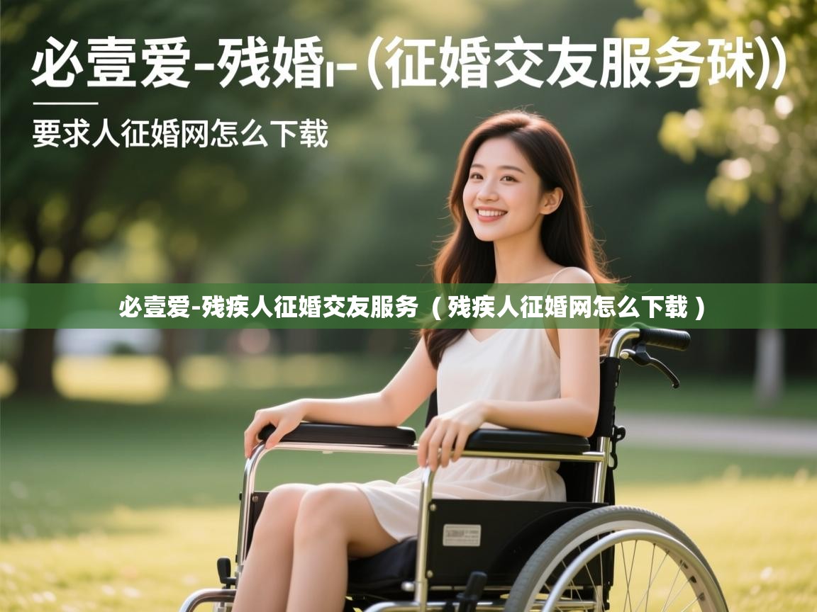  必壹爱-残疾人征婚交友服务  ( 残疾人征婚网怎么下载 )
