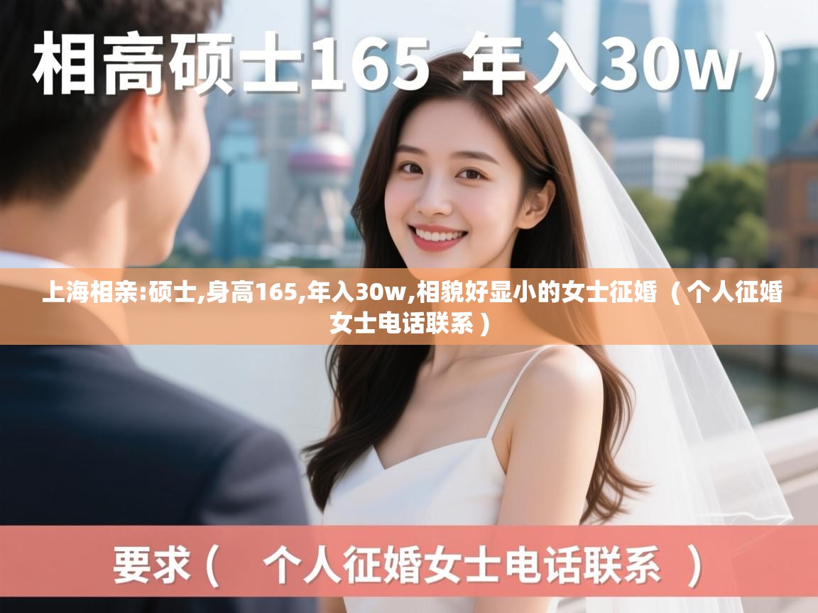  上海相亲:硕士,身高165,年入30w,相貌好显小的女士征婚  ( 个人征婚女士电话联系 )