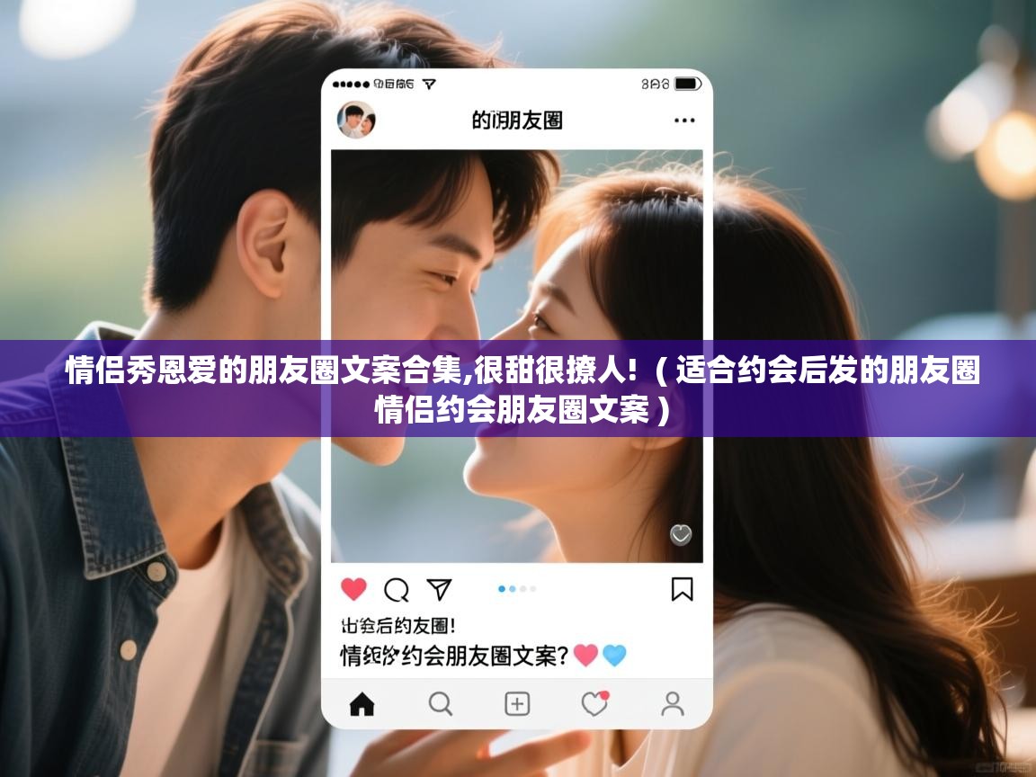  情侣秀恩爱的朋友圈文案合集,很甜很撩人!  ( 适合约会后发的朋友圈 情侣约会朋友圈文案 )