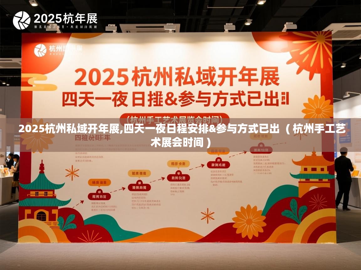  2025杭州私域开年展,四天一夜日程安排&参与方式已出  ( 杭州手工艺术展会时间 )