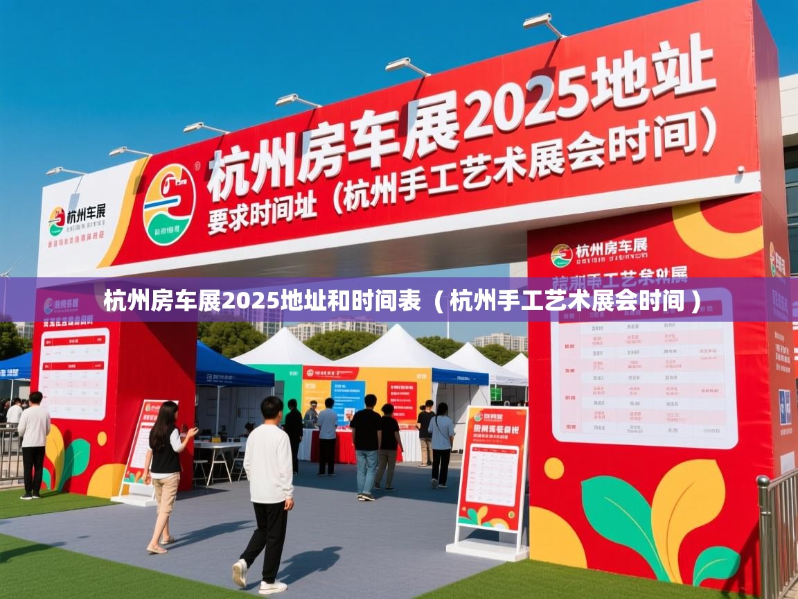  杭州房车展2025地址和时间表  ( 杭州手工艺术展会时间 )
