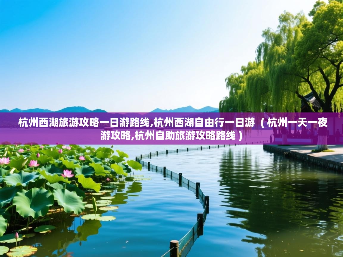  杭州西湖旅游攻略一日游路线,杭州西湖自由行一日游  ( 杭州一天一夜游攻略,杭州自助旅游攻略路线 )