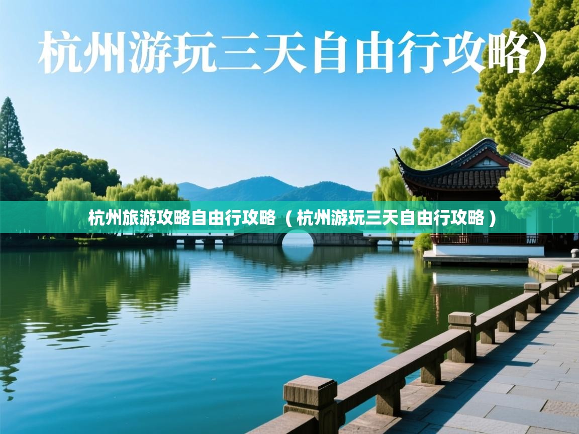  杭州旅游攻略自由行攻略  ( 杭州游玩三天自由行攻略 )