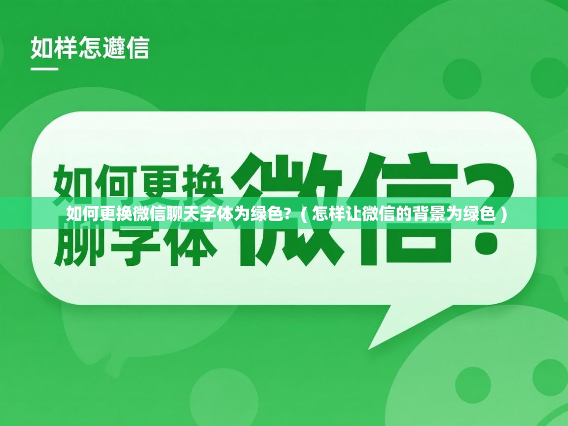  如何更换微信聊天字体为绿色?  ( 怎样让微信的背景为绿色 )
