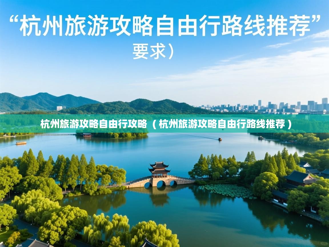  杭州旅游攻略自由行攻略  ( 杭州旅游攻略自由行路线推荐 )