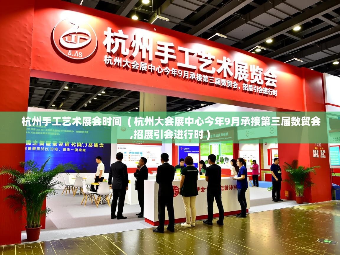  杭州手工艺术展会时间  ( 杭州大会展中心今年9月承接第三届数贸会,招展引会进行时 )