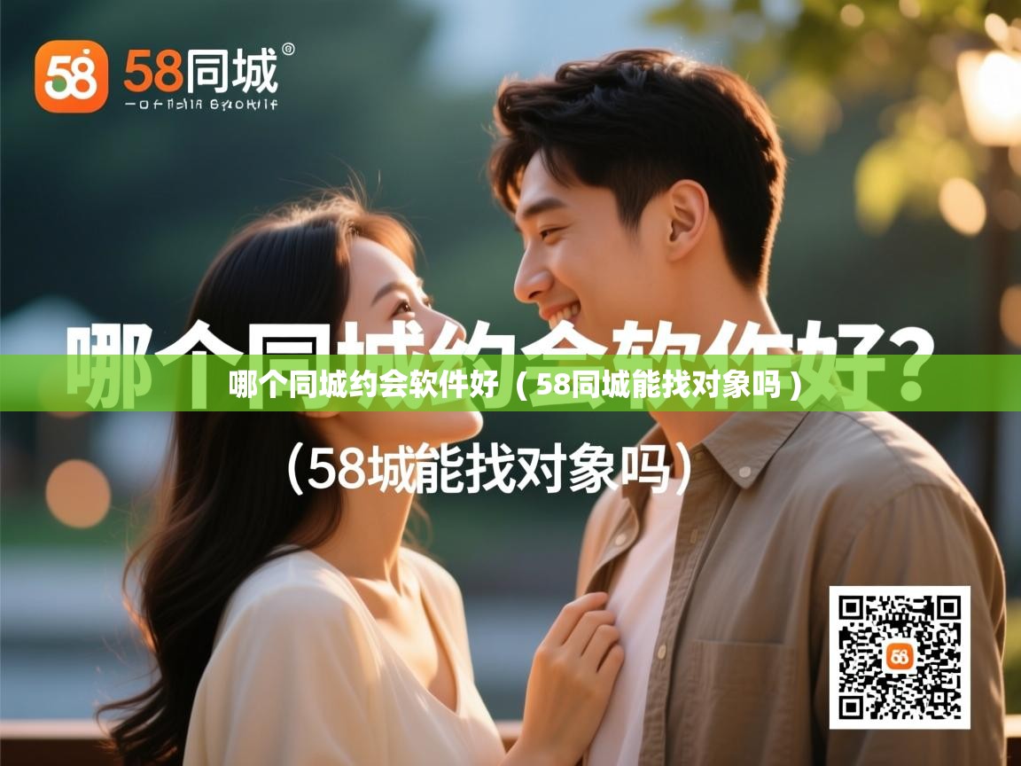 哪个同城约会软件好 ( 58同城能找对象吗 ) 哪个同城约会软件好 ( 58同城能找对象吗 )