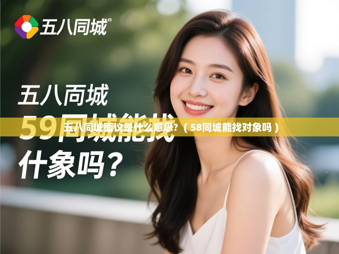 五八同城面议是什么意思? ( 58同城能找对象吗 ) 五八同城面议是什么意思? ( 58同城能找对象吗 )