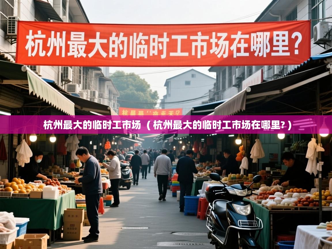  杭州最大的临时工市场  ( 杭州最大的临时工市场在哪里? )