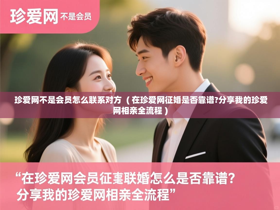  珍爱网不是会员怎么联系对方  ( 在珍爱网征婚是否靠谱?分享我的珍爱网相亲全流程 )