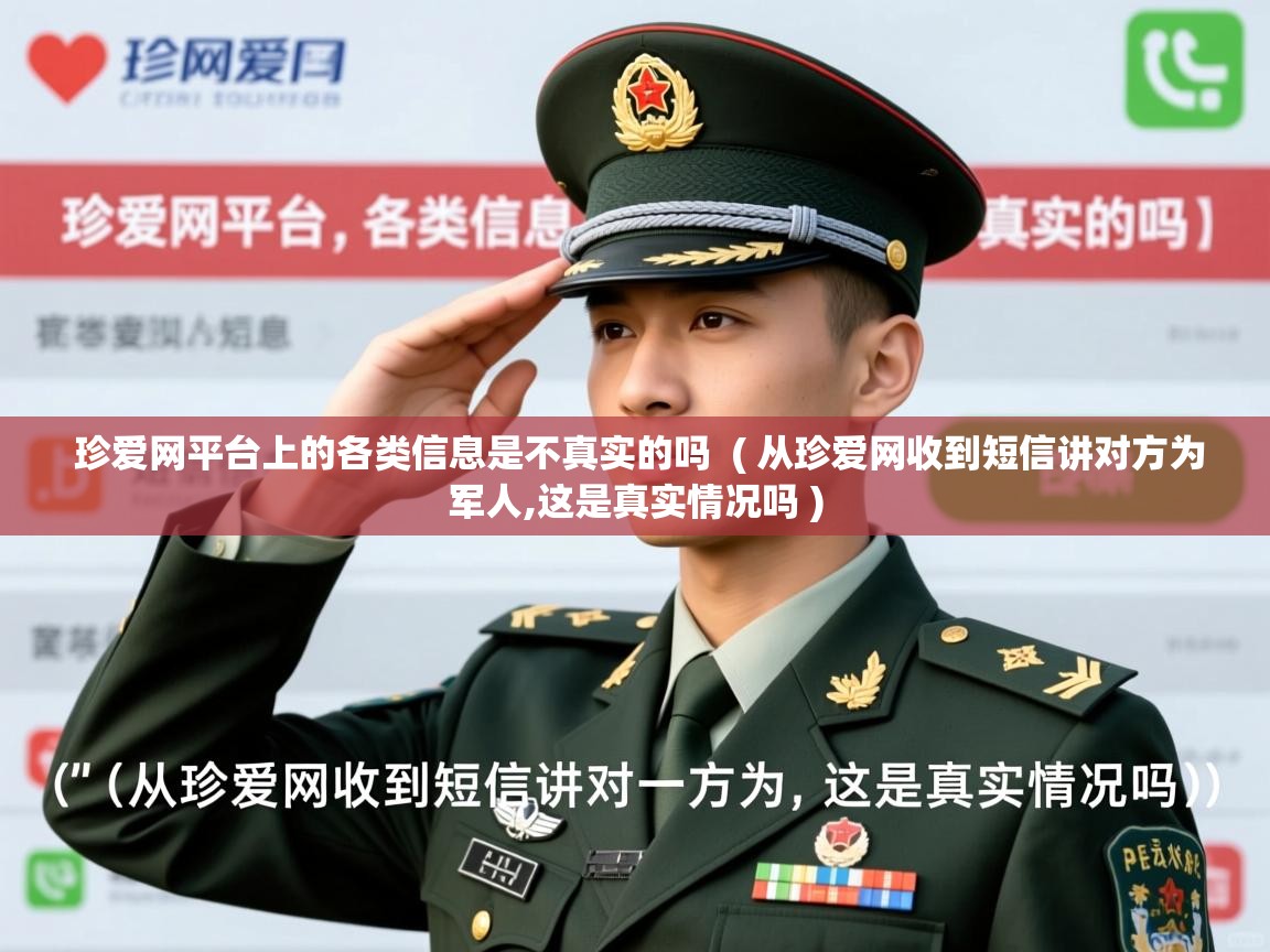  珍爱网平台上的各类信息是不真实的吗  ( 从珍爱网收到短信讲对方为军人,这是真实情况吗 )