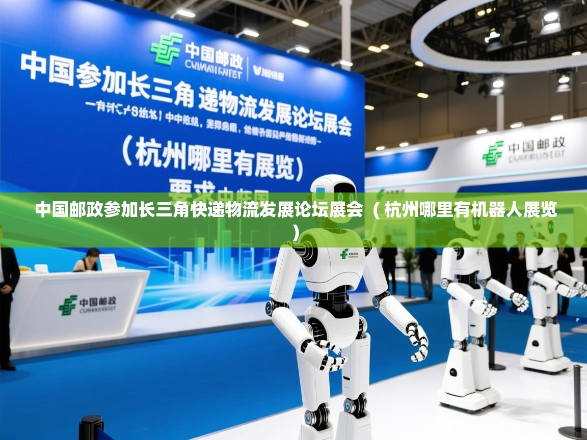  中国邮政参加长三角快递物流发展论坛展会  ( 杭州哪里有机器人展览 )