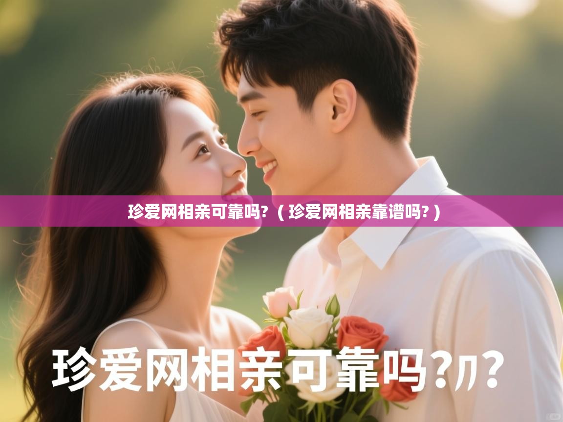  珍爱网相亲可靠吗?  ( 珍爱网相亲靠谱吗? )