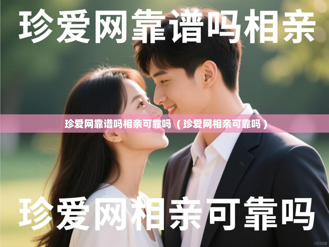  珍爱网靠谱吗相亲可靠吗  ( 珍爱网相亲可靠吗 )