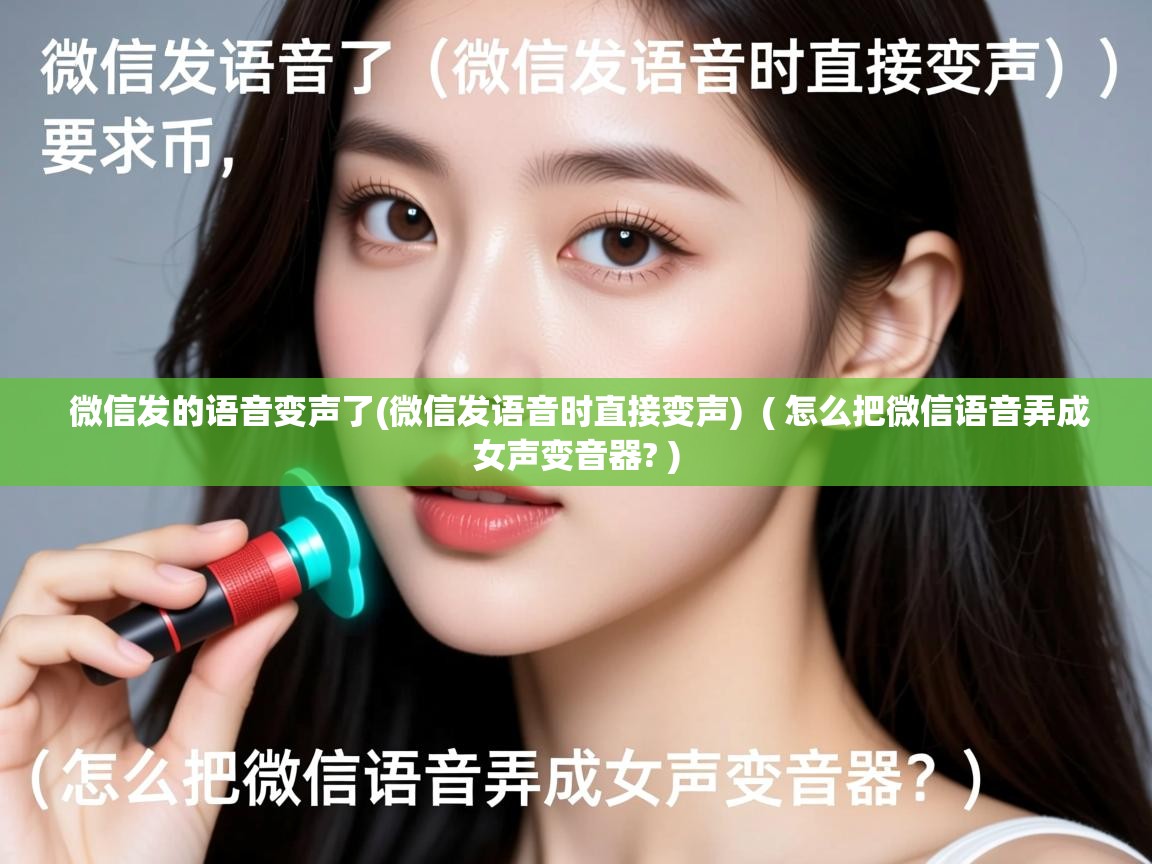  微信发的语音变声了(微信发语音时直接变声)  ( 怎么把微信语音弄成女声变音器? )