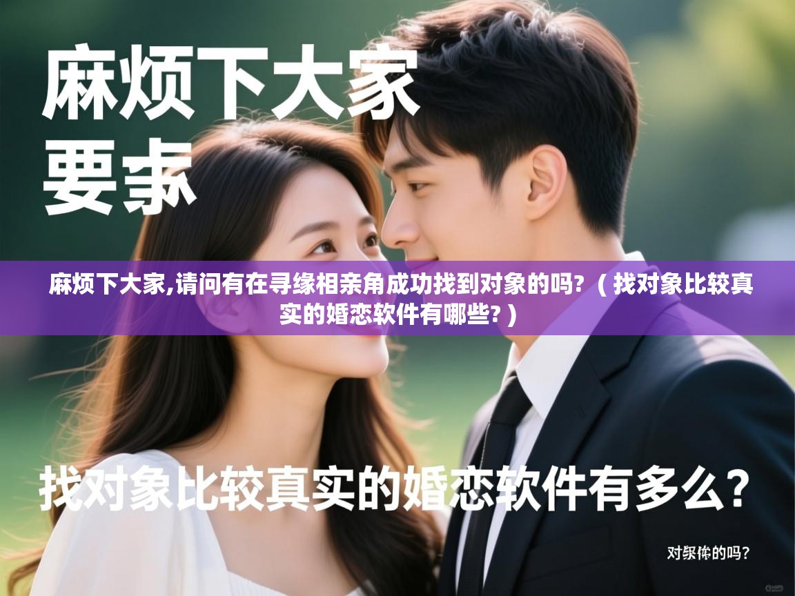  麻烦下大家,请问有在寻缘相亲角成功找到对象的吗?  ( 找对象比较真实的婚恋软件有哪些? )
