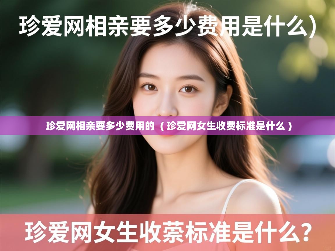 珍爱网相亲要多少费用的 ( 珍爱网女生收费标准是什么 ) 珍爱网相亲要多少费用的 ( 珍爱网女生收费标准是什么 )