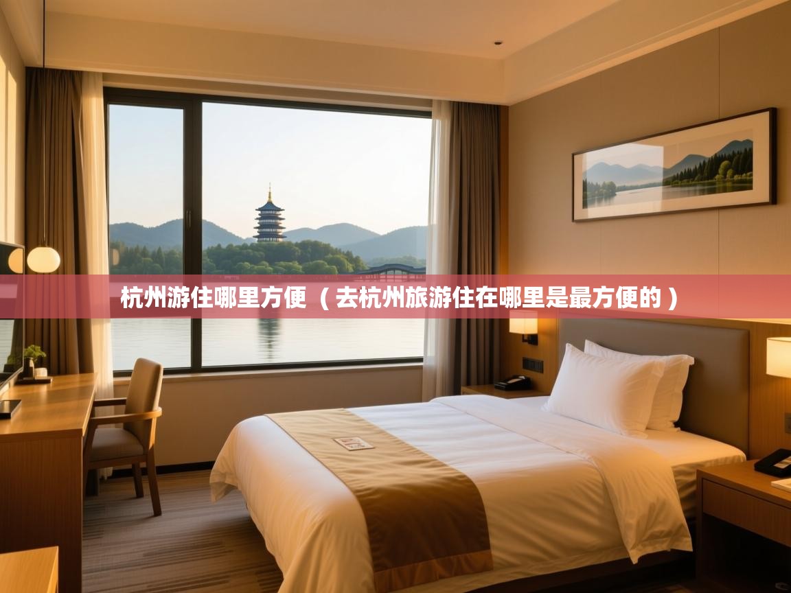  杭州游住哪里方便  ( 去杭州旅游住在哪里是最方便的 )