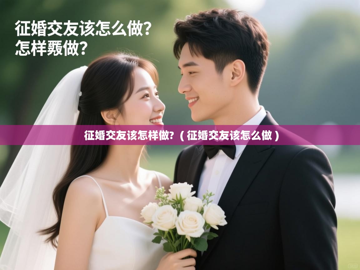  征婚交友该怎样做?  ( 征婚交友该怎么做 )