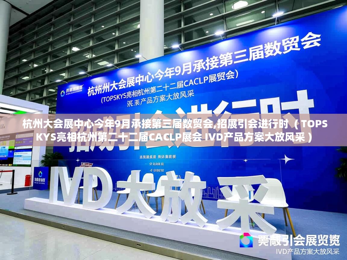  杭州大会展中心今年9月承接第三届数贸会,招展引会进行时  ( TOPSKYS亮相杭州第二十二届CACLP展会 IVD产品方案大放风采 )