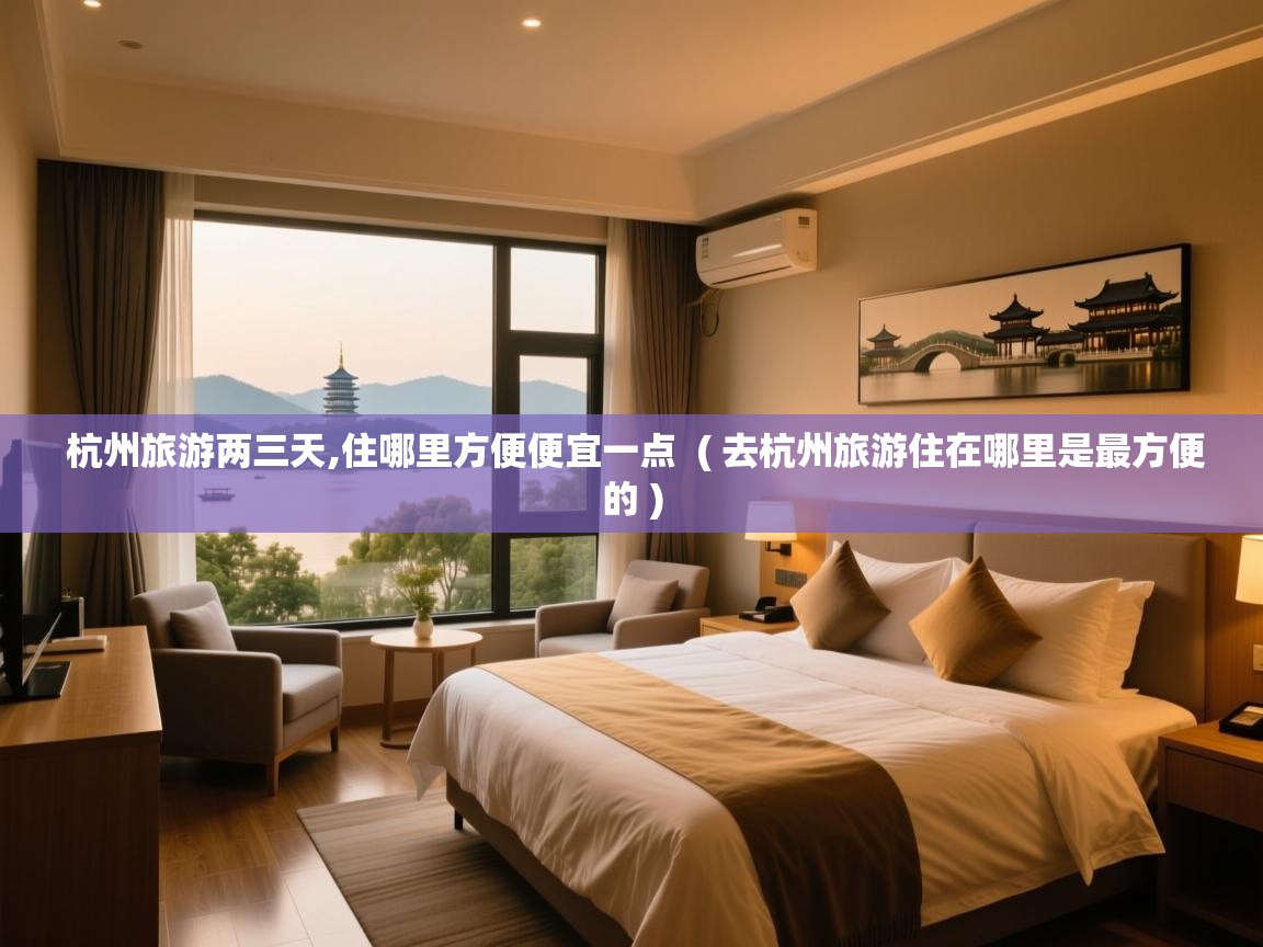  杭州旅游两三天,住哪里方便便宜一点  ( 去杭州旅游住在哪里是最方便的 )