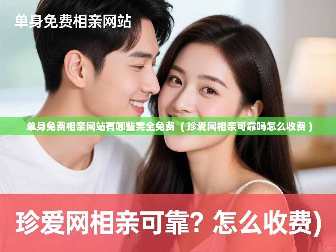  单身免费相亲网站有哪些完全免费  ( 珍爱网相亲可靠吗怎么收费 )