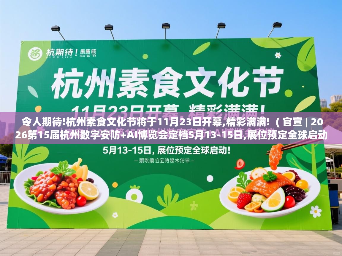  令人期待!杭州素食文化节将于11月23日开幕,精彩满满!  ( 官宣 | 2026第15届杭州数字安防+AI博览会定档5月13-15日,展位预定全球启动! )