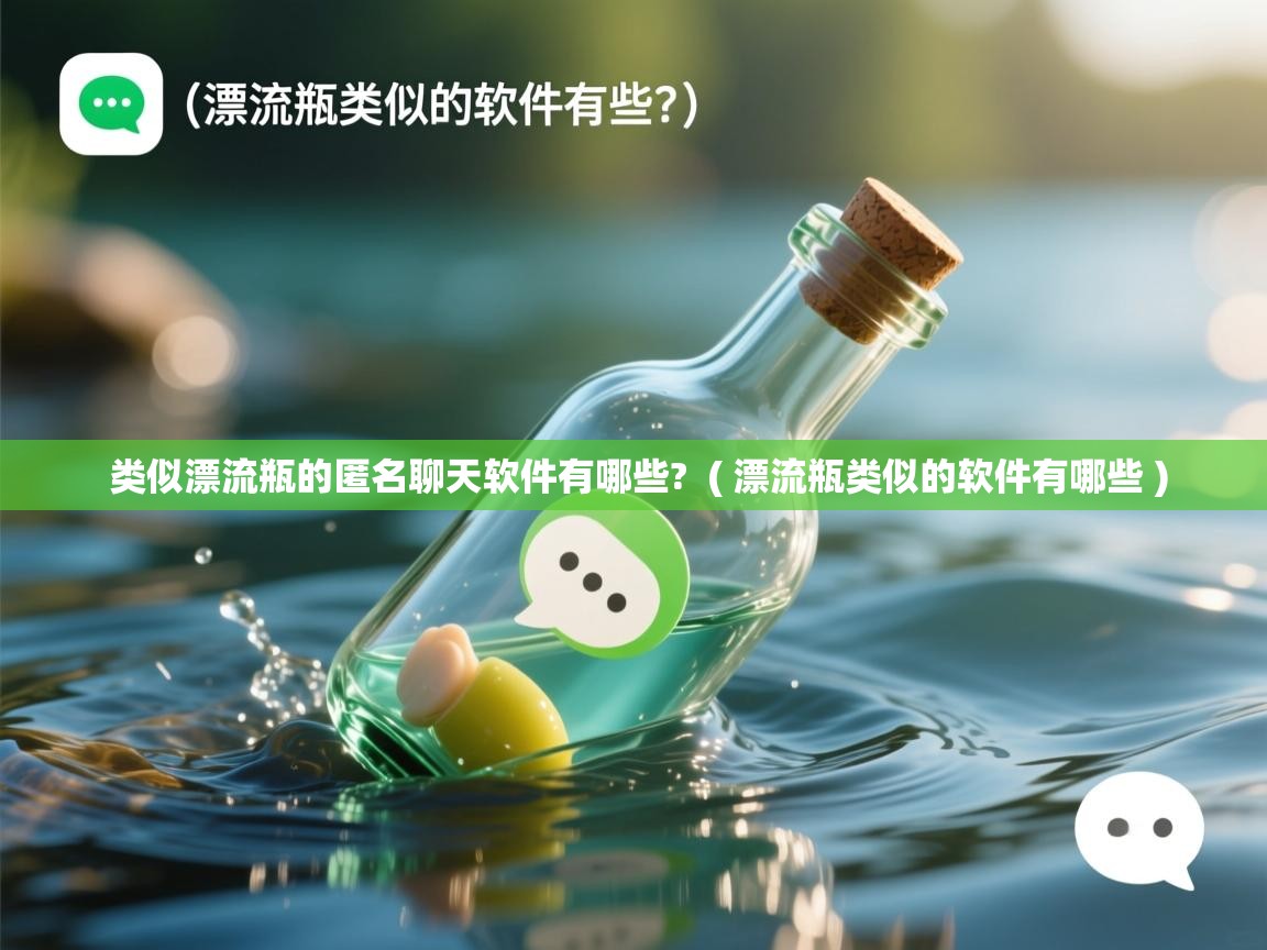  类似漂流瓶的匿名聊天软件有哪些?  ( 漂流瓶类似的软件有哪些 )