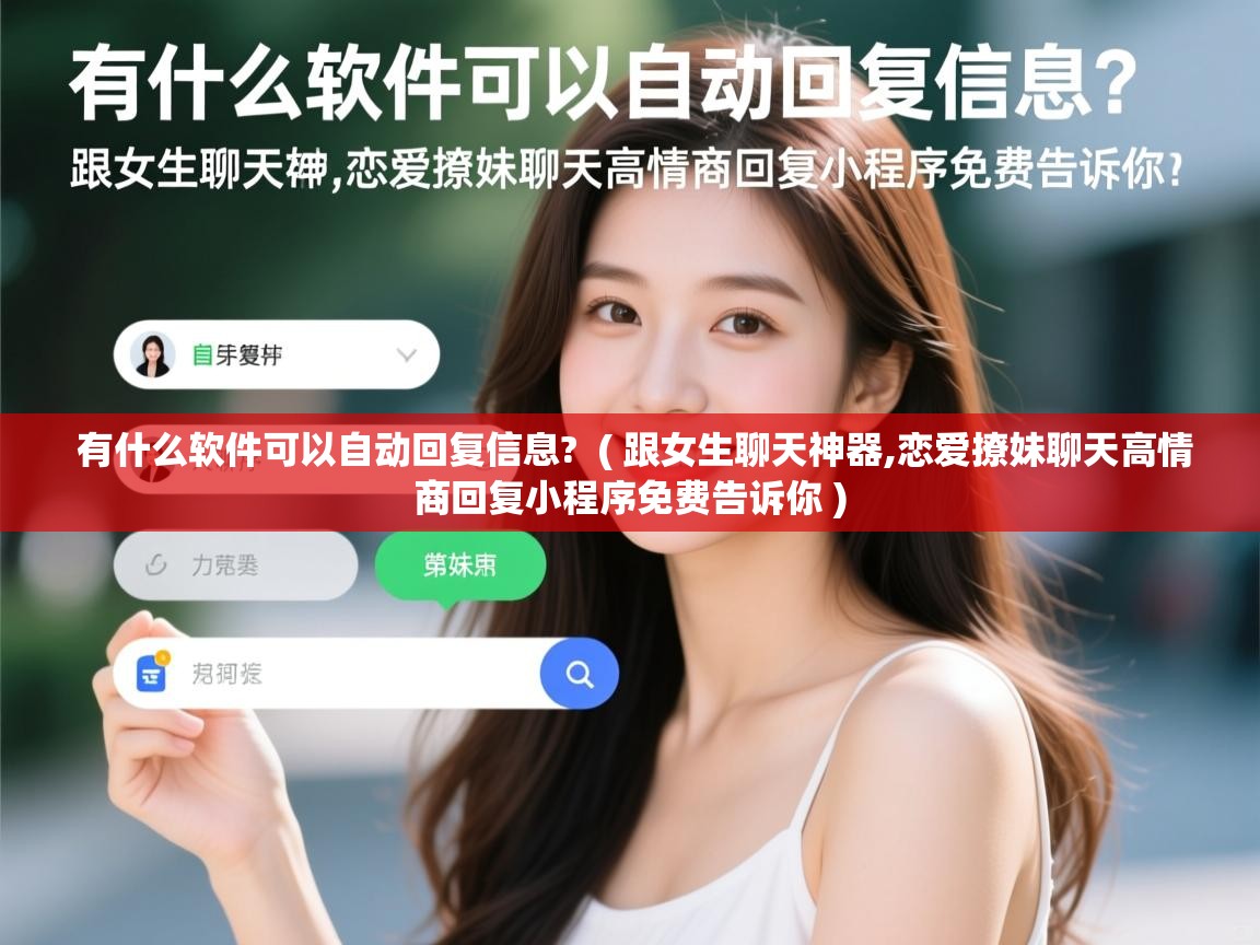  有什么软件可以自动回复信息?  ( 跟女生聊天神器,恋爱撩妹聊天高情商回复小程序免费告诉你 )