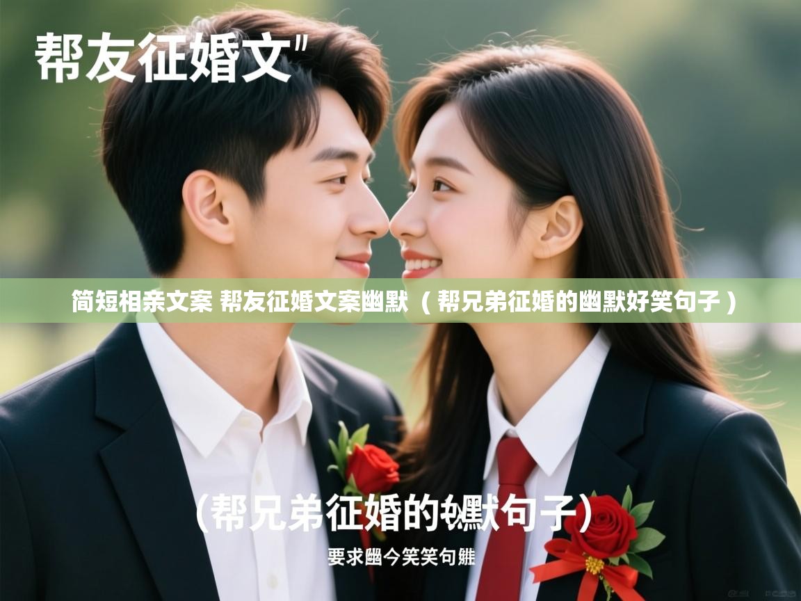  简短相亲文案 帮友征婚文案幽默  ( 帮兄弟征婚的幽默好笑句子 )