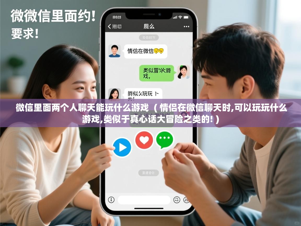  微信里面两个人聊天能玩什么游戏  ( 情侣在微信聊天时,可以玩玩什么游戏,类似于真心话大冒险之类的! )