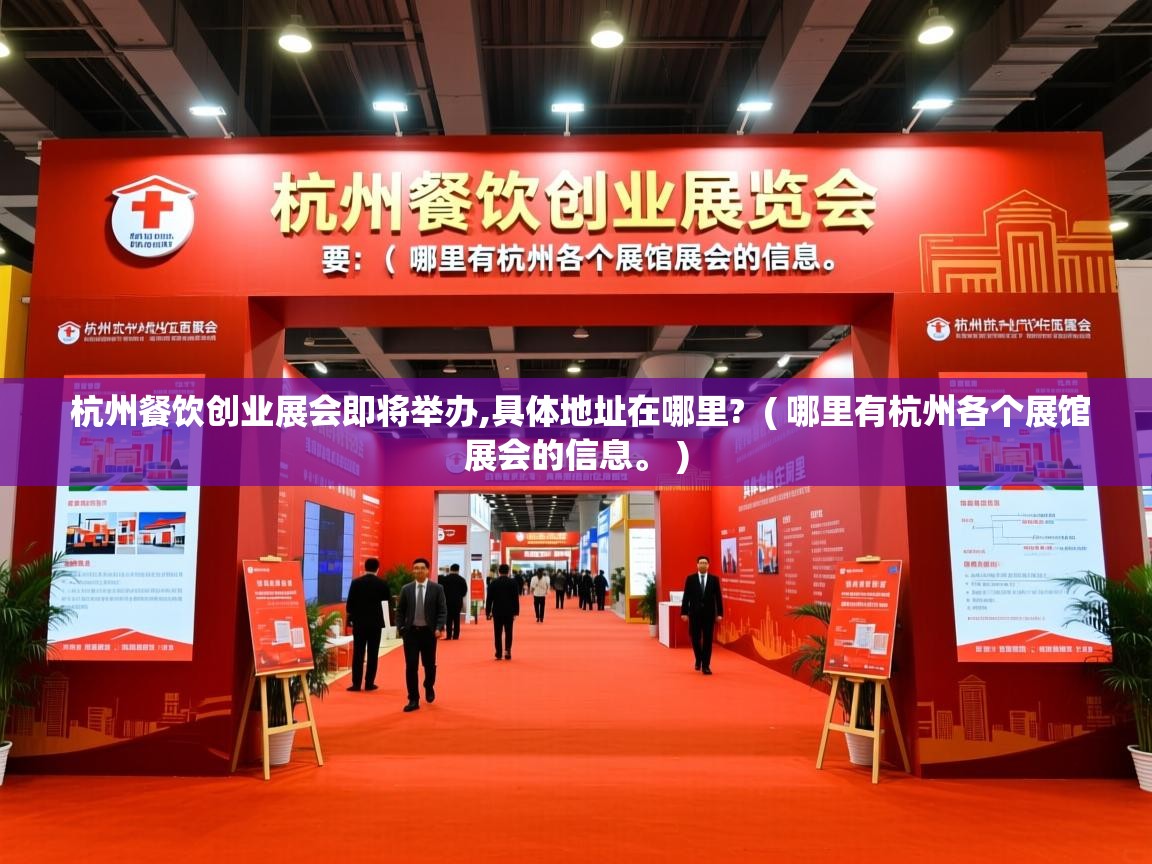  杭州餐饮创业展会即将举办,具体地址在哪里?  ( 哪里有杭州各个展馆展会的信息。 )