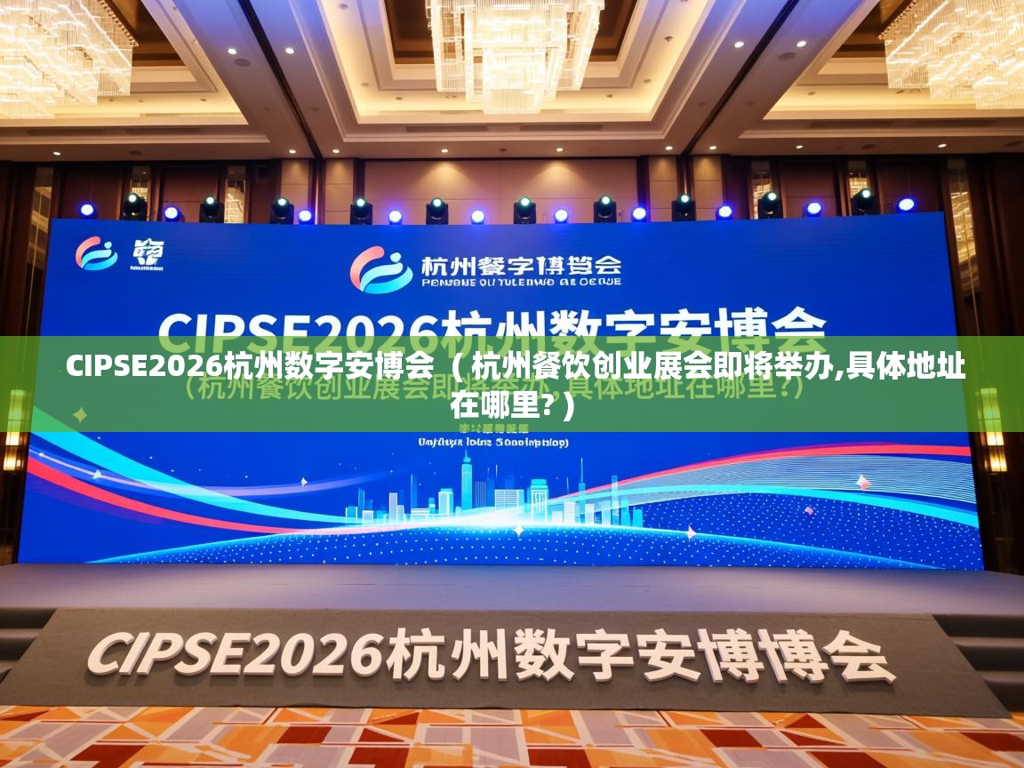  CIPSE2026杭州数字安博会  ( 杭州餐饮创业展会即将举办,具体地址在哪里? )