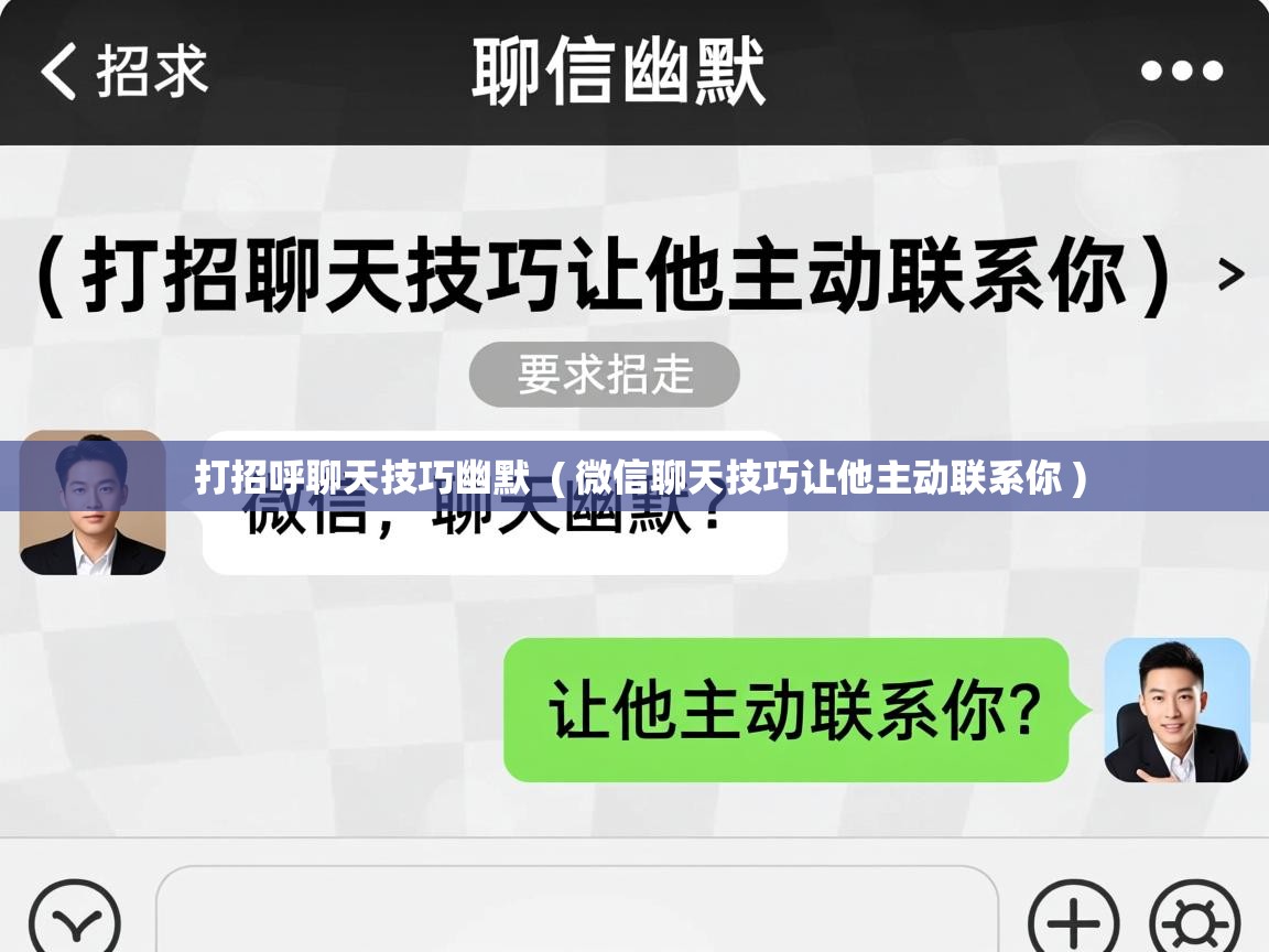  打招呼聊天技巧幽默  ( 微信聊天技巧让他主动联系你 )