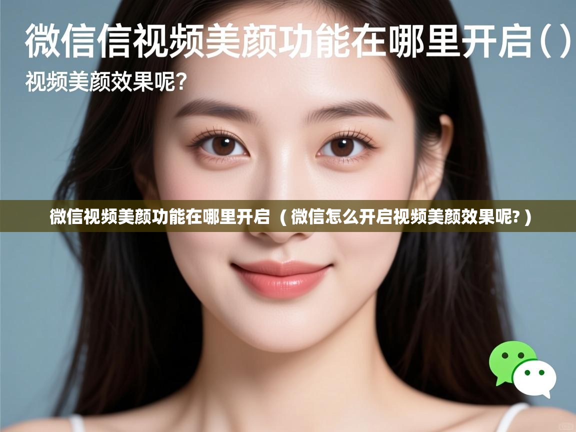  微信视频美颜功能在哪里开启  ( 微信怎么开启视频美颜效果呢? )