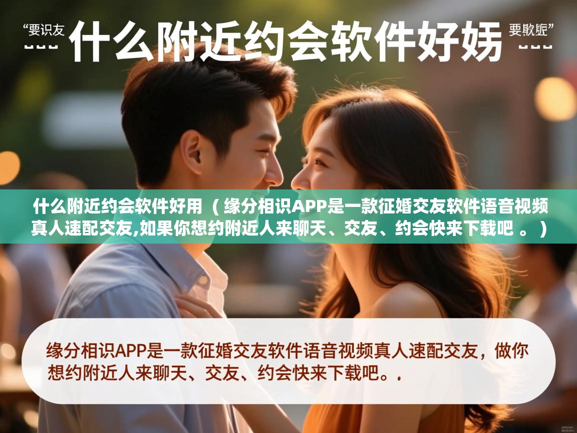  什么附近约会软件好用  ( 缘分相识APP是一款征婚交友软件语音视频真人速配交友,如果你想约附近人来聊天、交友、约会快来下载吧 。 )