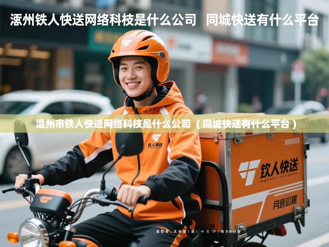  温州市铁人快送网络科技是什么公司  ( 同城快送有什么平台 )