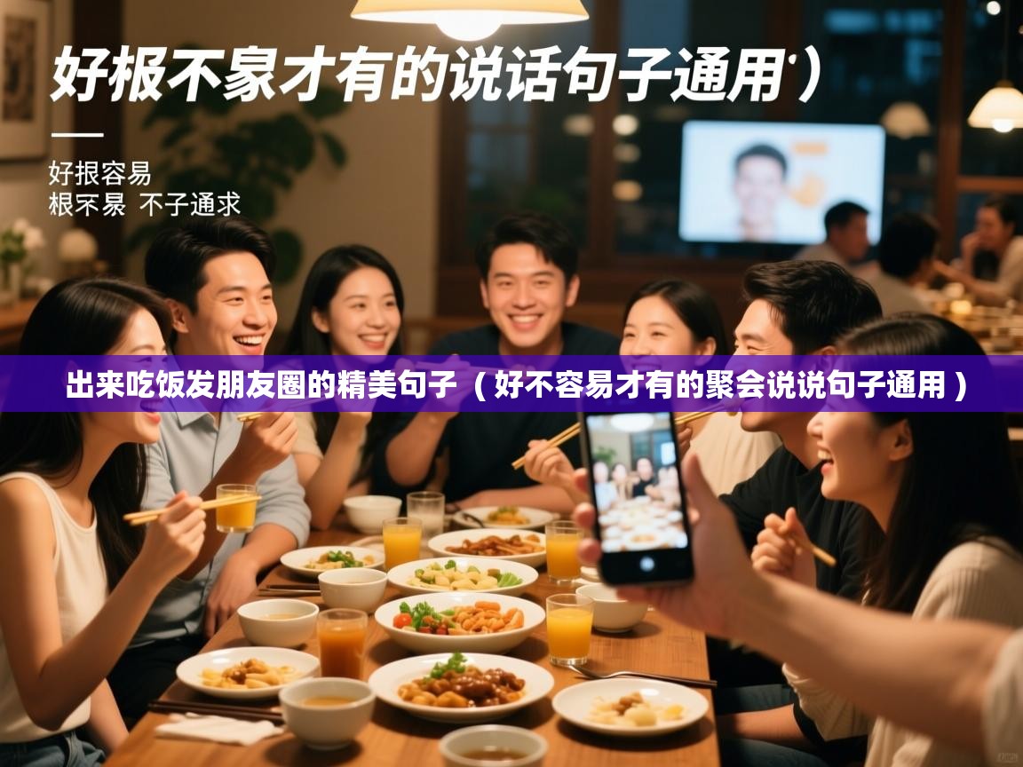  出来吃饭发朋友圈的精美句子  ( 好不容易才有的聚会说说句子通用 )