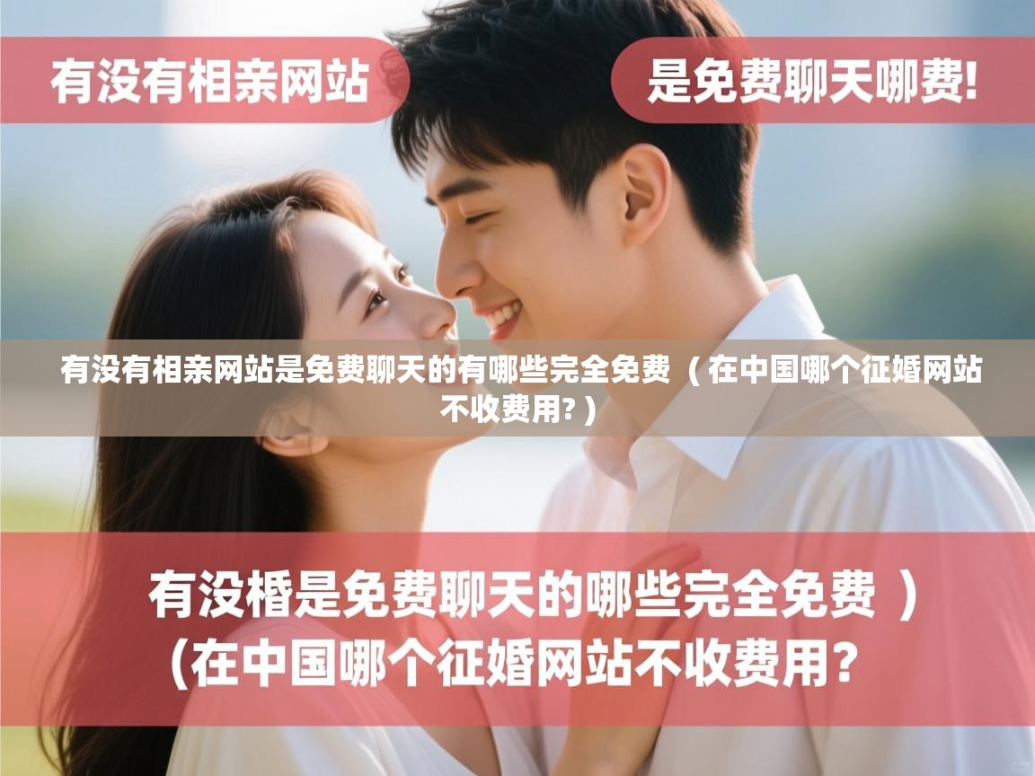  有没有相亲网站是免费聊天的有哪些完全免费  ( 在中国哪个征婚网站不收费用? )