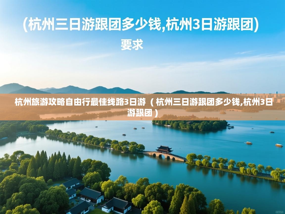  杭州旅游攻略自由行最佳线路3日游  ( 杭州三日游跟团多少钱,杭州3日游跟团 )