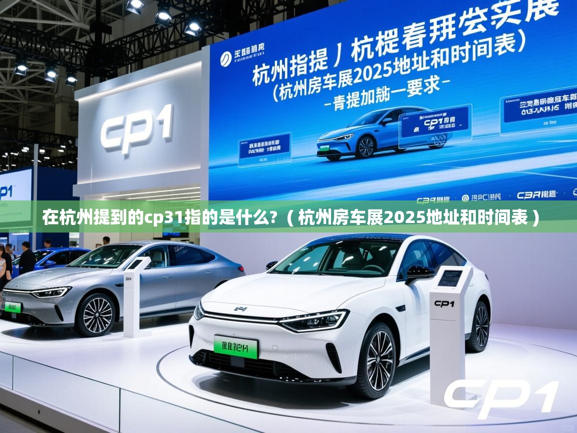  在杭州提到的cp31指的是什么?  ( 杭州房车展2025地址和时间表 )