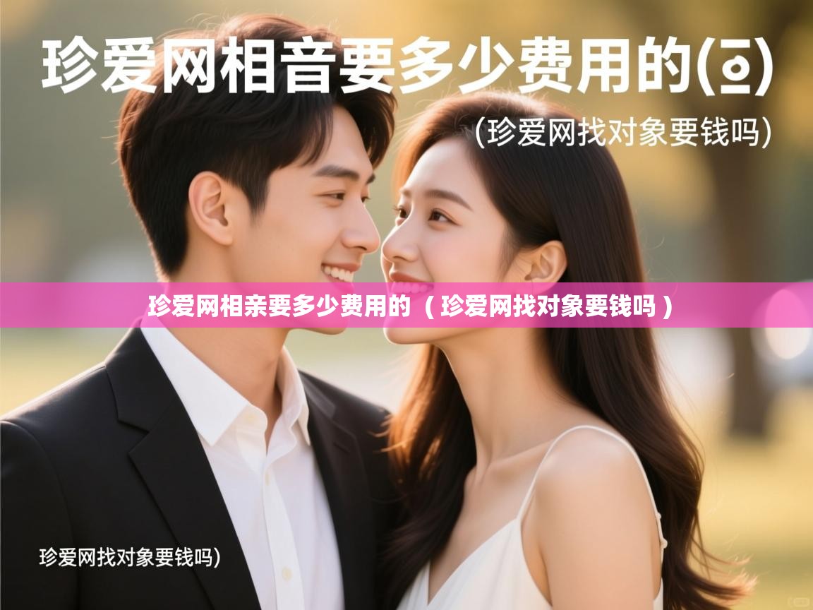  珍爱网相亲要多少费用的  ( 珍爱网找对象要钱吗 )