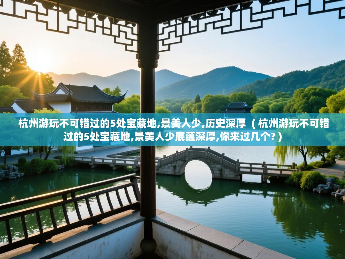 杭州游玩不可错过的5处宝藏地,景美人少,历史深厚  ( 杭州游玩不可错过的5处宝藏地,景美人少底蕴深厚,你来过几个? )