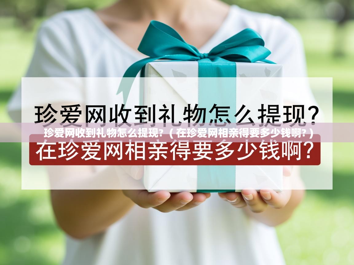  珍爱网收到礼物怎么提现?  ( 在珍爱网相亲得要多少钱啊? )