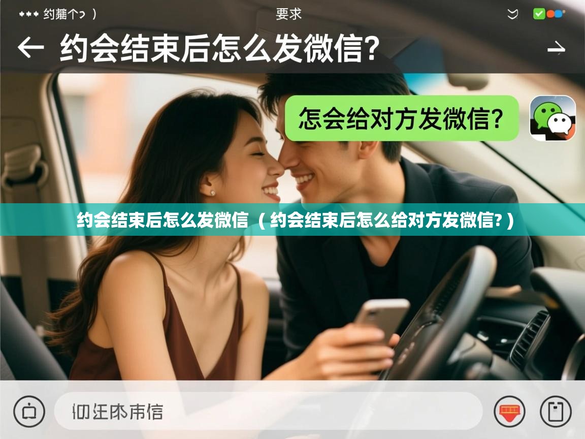  约会结束后怎么发微信  ( 约会结束后怎么给对方发微信? )