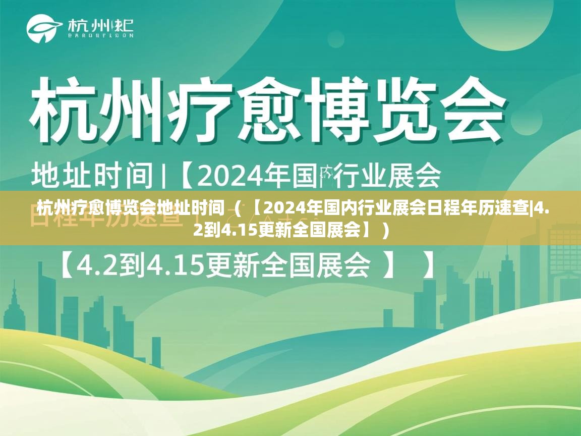  杭州疗愈博览会地址时间  ( 【2024年国内行业展会日程年历速查|4.2到4.15更新全国展会】 )