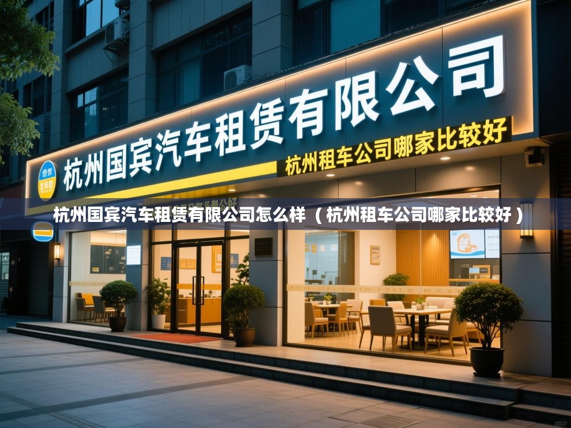  杭州国宾汽车租赁有限公司怎么样  ( 杭州租车公司哪家比较好 )
