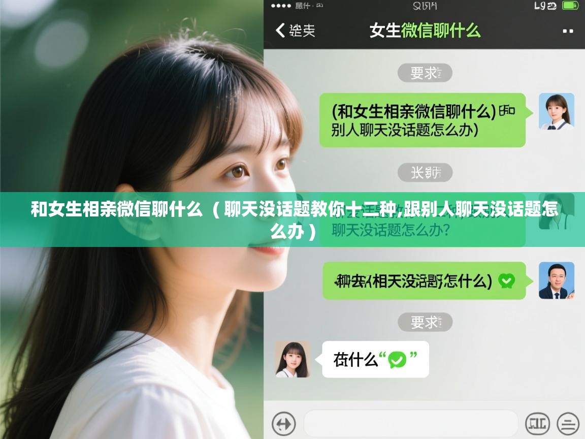  和女生相亲微信聊什么  ( 聊天没话题教你十二种,跟别人聊天没话题怎么办 )